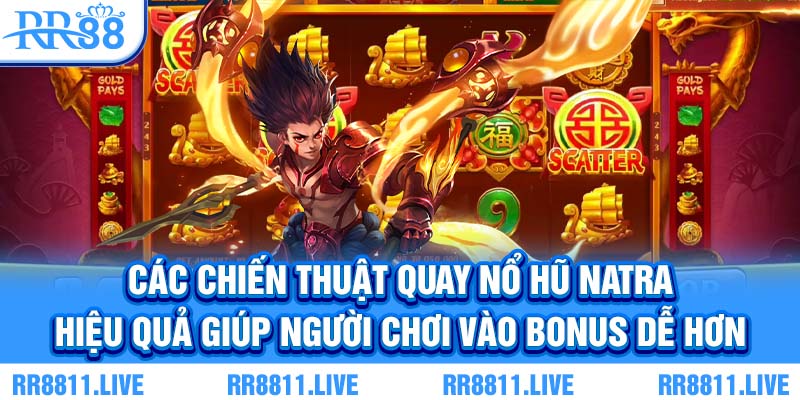 Các chiến thuật quay nổ hũ Natra hiệu quả giúp người chơi vào bonus dễ hơn