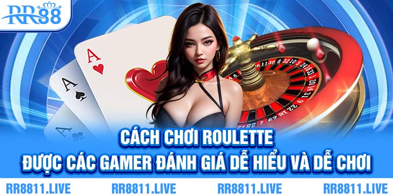 Cách chơi Roulette được các gamer đánh giá dễ hiểu và dễ chơi