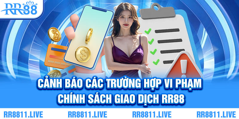 Cảnh báo các trường hợp vi phạm chính sách giao dịch RR88