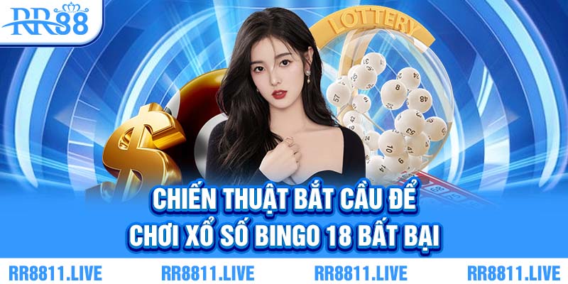 Chiến thuật bắt cầu để chơi xổ số Bingo 18 bất bại