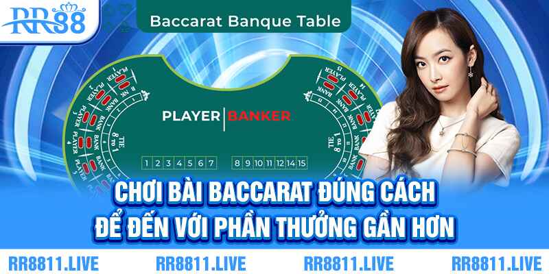 Chơi bài Baccarat đúng cách để đến với phần thưởng gần hơn