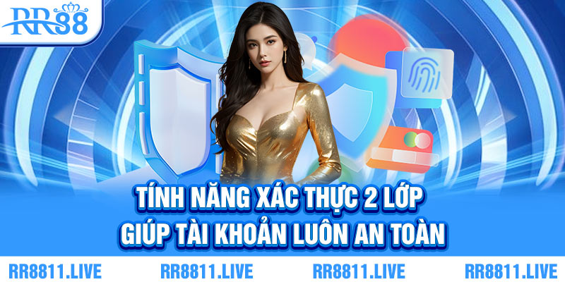 Tính năng xác thực 2 lớp giúp tài khoản luôn an toàn